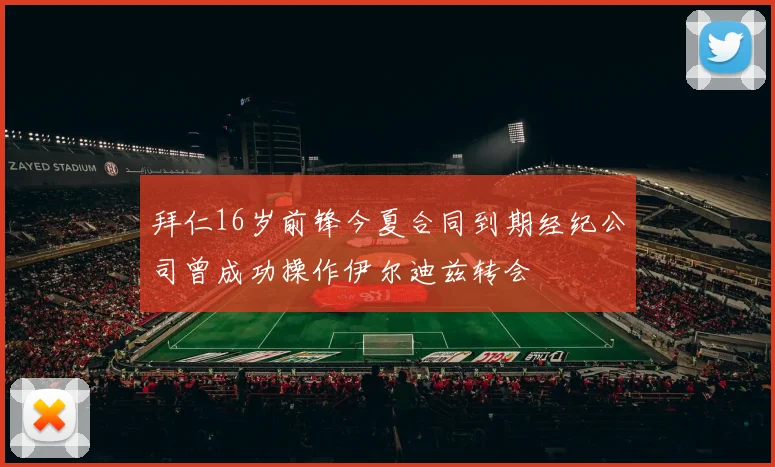 拜仁16岁前锋今夏合同到期经纪公司曾成功操作伊尔迪兹转会